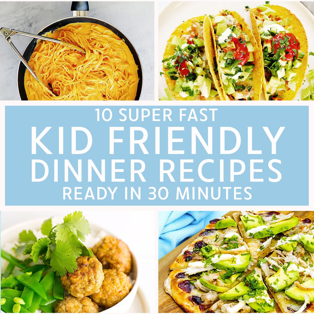 10 Kid Friendly Dinner Recipes in less than 30 mins