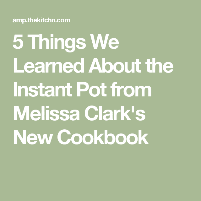 5 Things We Learned About the Instant Pot from Melissa Clarkâs New ...