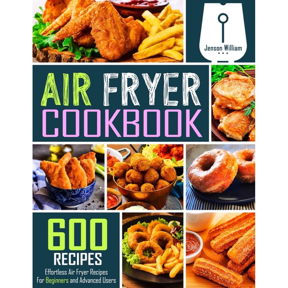 Air Fryer Cookbook : 600 Effortless Air Fryer Recipes for Beginners and ...