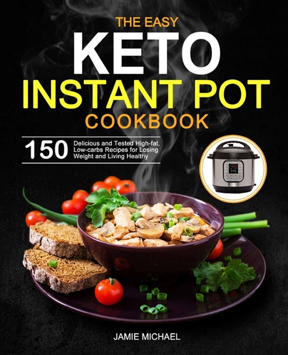 Buy The Easy Keto Instant Pot Cookbook: 150 Delicious and Tested High ...