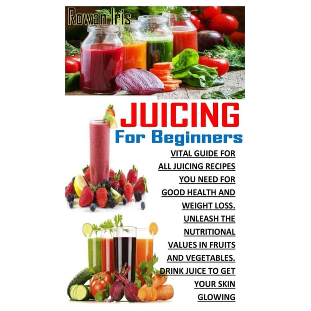 Juicing for Beginners: Vital Guide For All Juicing Recipes You Need For ...