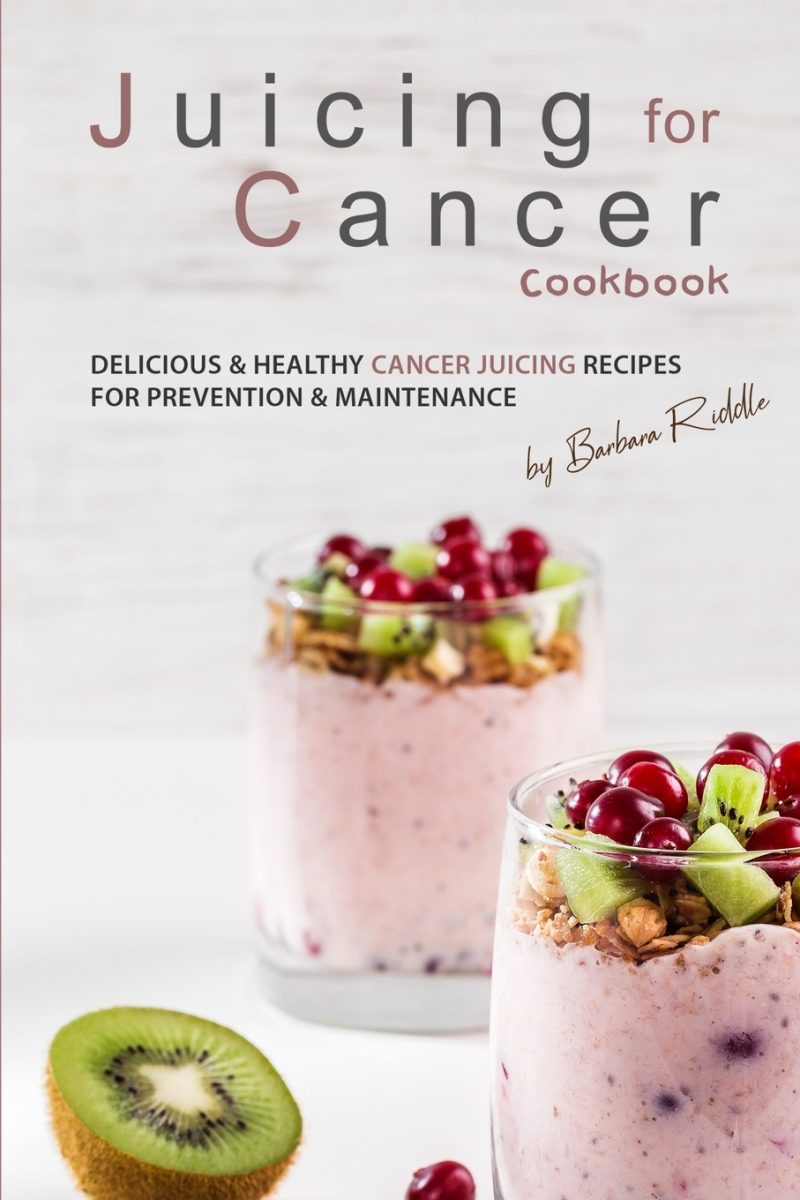Juicing for Cancer Cookbook: Delicious &  Healthy Cancer Juicing Recipes ...