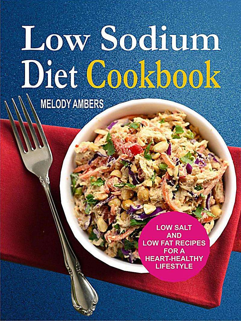 Low Sodium Diet Cookbook: Low Salt And Low Fat Recipes For A Heart ...