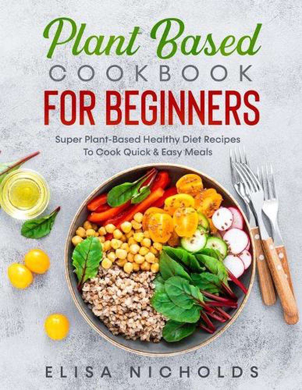 Plant Based Cookbook for Beginners by Elisa Nicholds ...