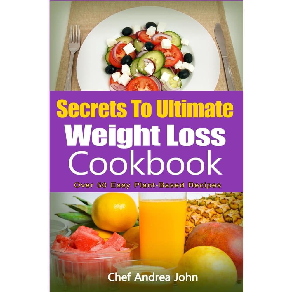 Secrets to Ultimate Weight Loss Cookbook: Over 50 Plant