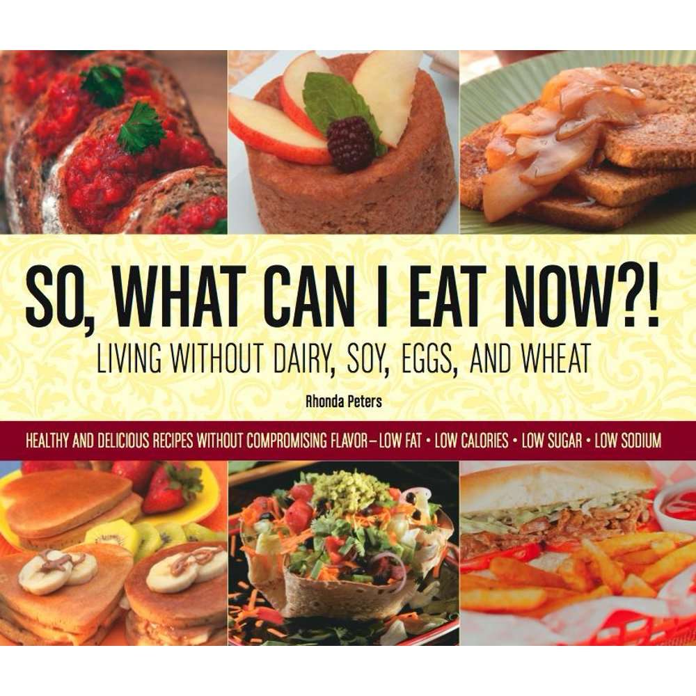 So, What Can I Eat Now?!: Living Without Dairy, Soy, Eggs, and Wheat ...